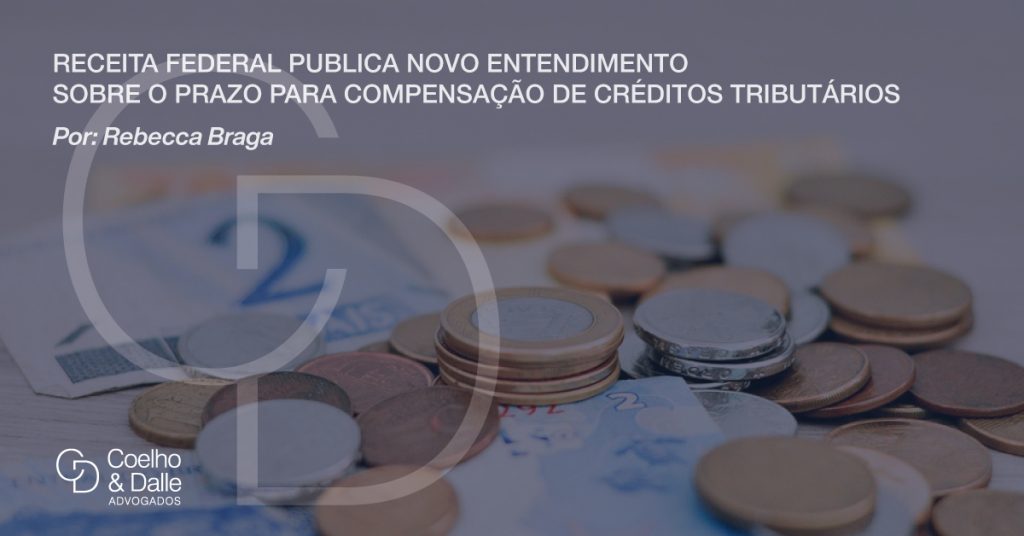 Receita Federal publica novo entendimento sobre o prazo para compensação de créditos tributário - Coelho & Dalle