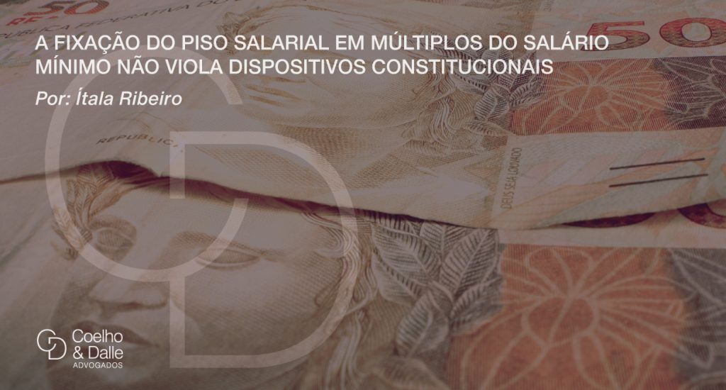 Fixação do piso salarial em múltiplos do salário mínimo não viola dispositivos constitucionais - Coelho & Dalle
