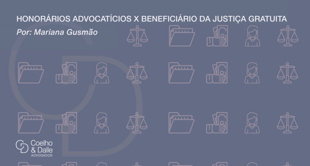 Honorários advocatícios x Beneficiário da Justiça Gratuita - Coelho & Dalle