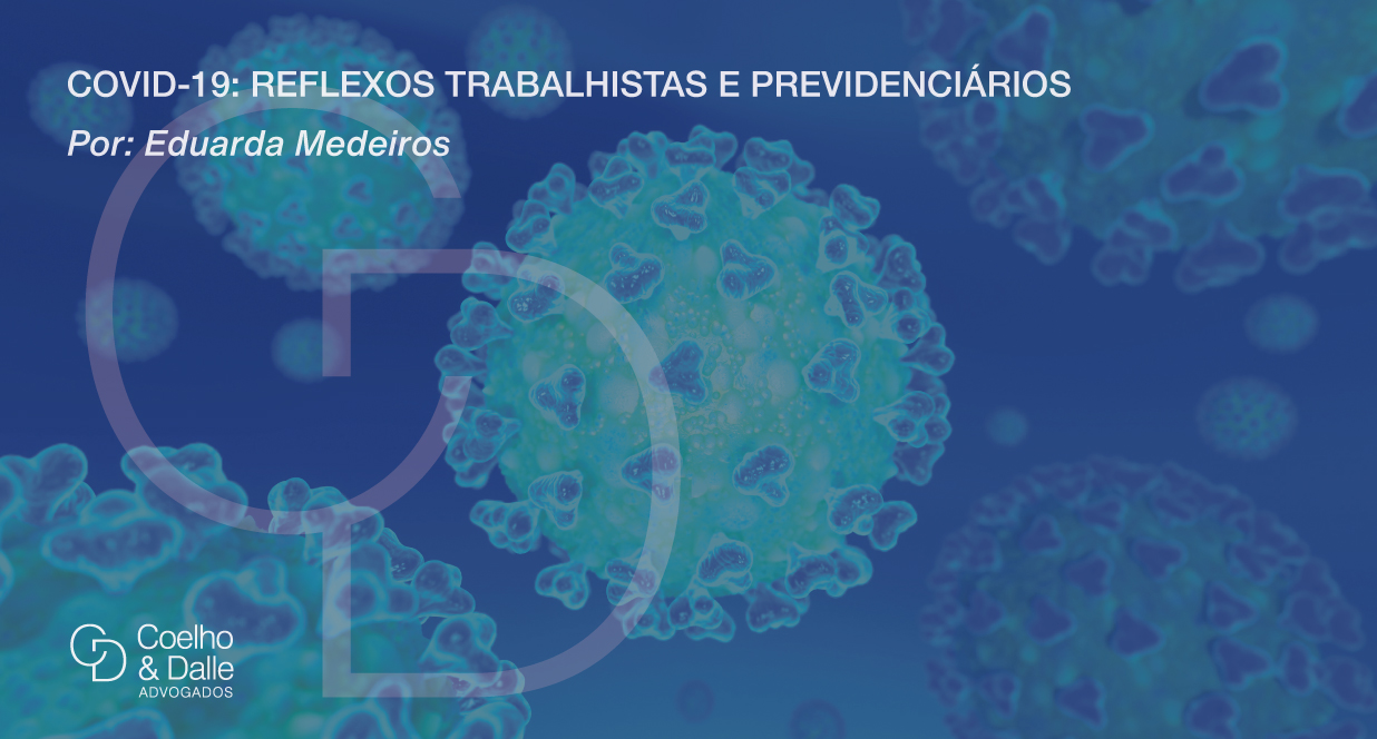 COVID-19: Reflexos trabalhistas e previdenciários na concessão do benefício Auxílio- Doença, na modalidade Comum (B-31) e Acidentário (B-91) - Coelho & Dalle Advogados