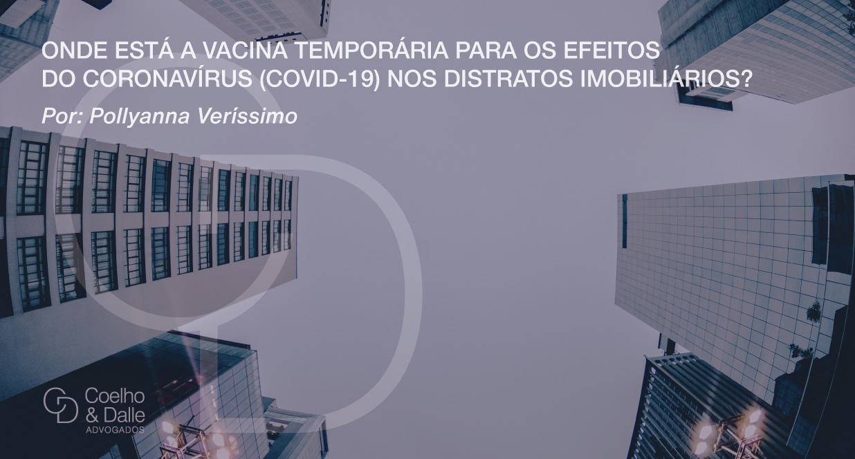 Onde está a vacina temporária para os efeitos do Coronavírus (COVID-19) nos distratos imobiliários? - Coelho & Dalle Advogados