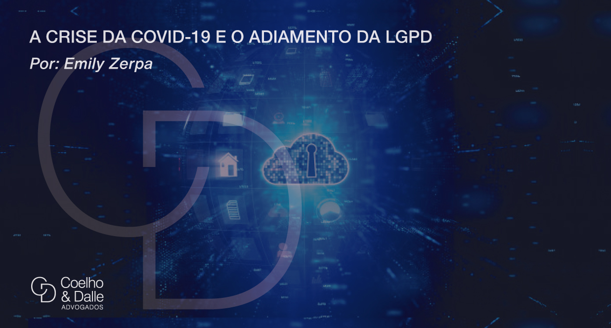 A crise da Covid-19 e o adiamento da LGPD - Coelho & Dalle Advogados